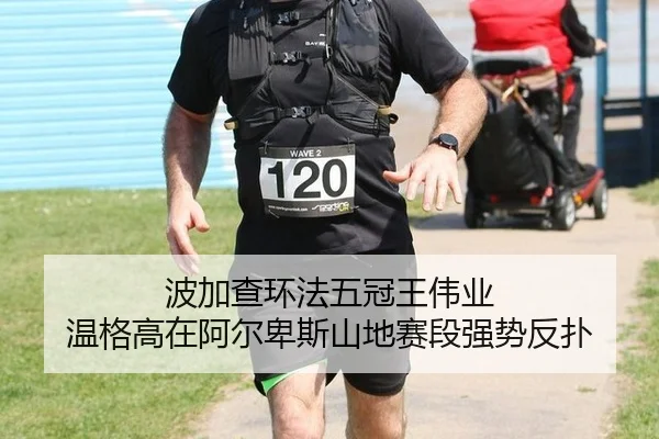 波加查环法五冠王伟业 温格高在阿尔卑斯山地赛段强势反扑